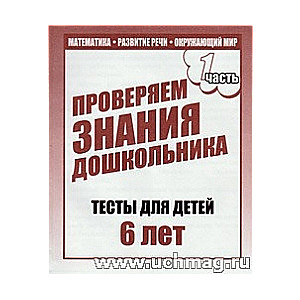 Проверяем знания дошкольника. Тесты для детей 6 лет. Часть 1