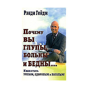 Почему вы глупы, больны и бедны... И как стать умным, здоровым и богатым!