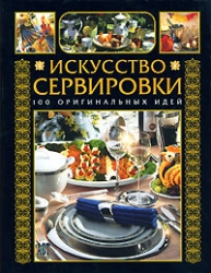 Искусство сервировки. 100 оригинальных идей