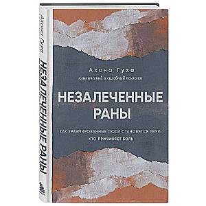 Незалеченные раны. Как травмированные люди становятся теми, кто причиняет боль