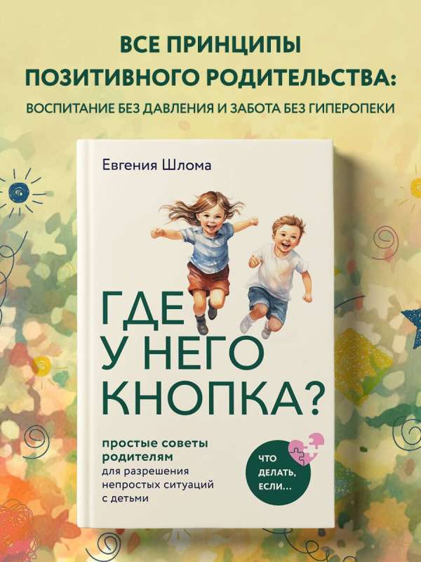 Где у него кнопка? Простые советы родителям для разрешения непростых ситуаций с детьми