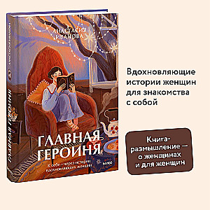 Главная героиня. К себе — через истории вдохновляющих женщин