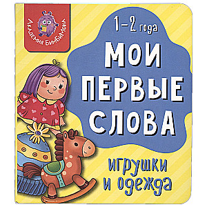 Мои первые слова. Игрушки и одежда. 1-2 года