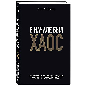 В начале был хаос. Пять бизнес-решений для лидеров в условиях неопределенности