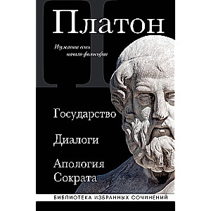 Платон. Государство, Диалоги, Апология Сократа