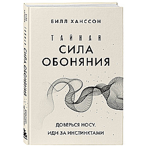 Тайная сила обоняния. Доверься носу. Иди за инстинктами