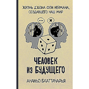 Человек из будущего. Жизнь Джона фон Неймана, создавшего наш мир