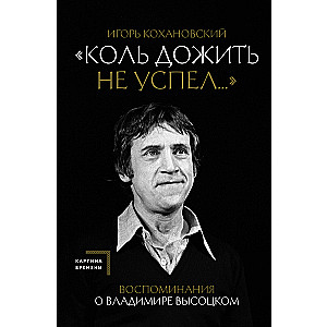 Воспоминания о Владимире Высоцком. Коль дожить не успел...