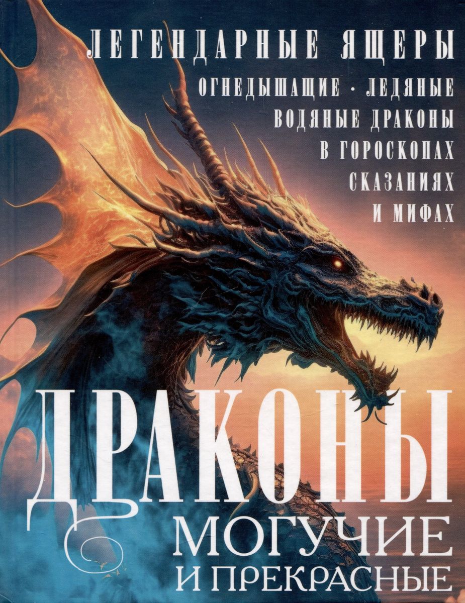 Драконы могучие и прекрасные. Легендарные ящеры. Огнедышащие, ледяные, водяные драконы в гороскопах, сказаниях и мифах