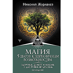 Магия. 5 шагов к безграничным возможностям. Здоровье, деньги и любовь с Дао Рейки-Иггдрасиль. 2-е издание