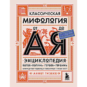 Классическая мифология от А до Я. Энциклопедия богов и богинь, героев и героинь, нимф, духов, чудовищ и связанных с ними мест