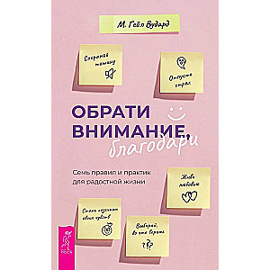 Обрати внимание, благодари: семь правил и практик для радостной жизни