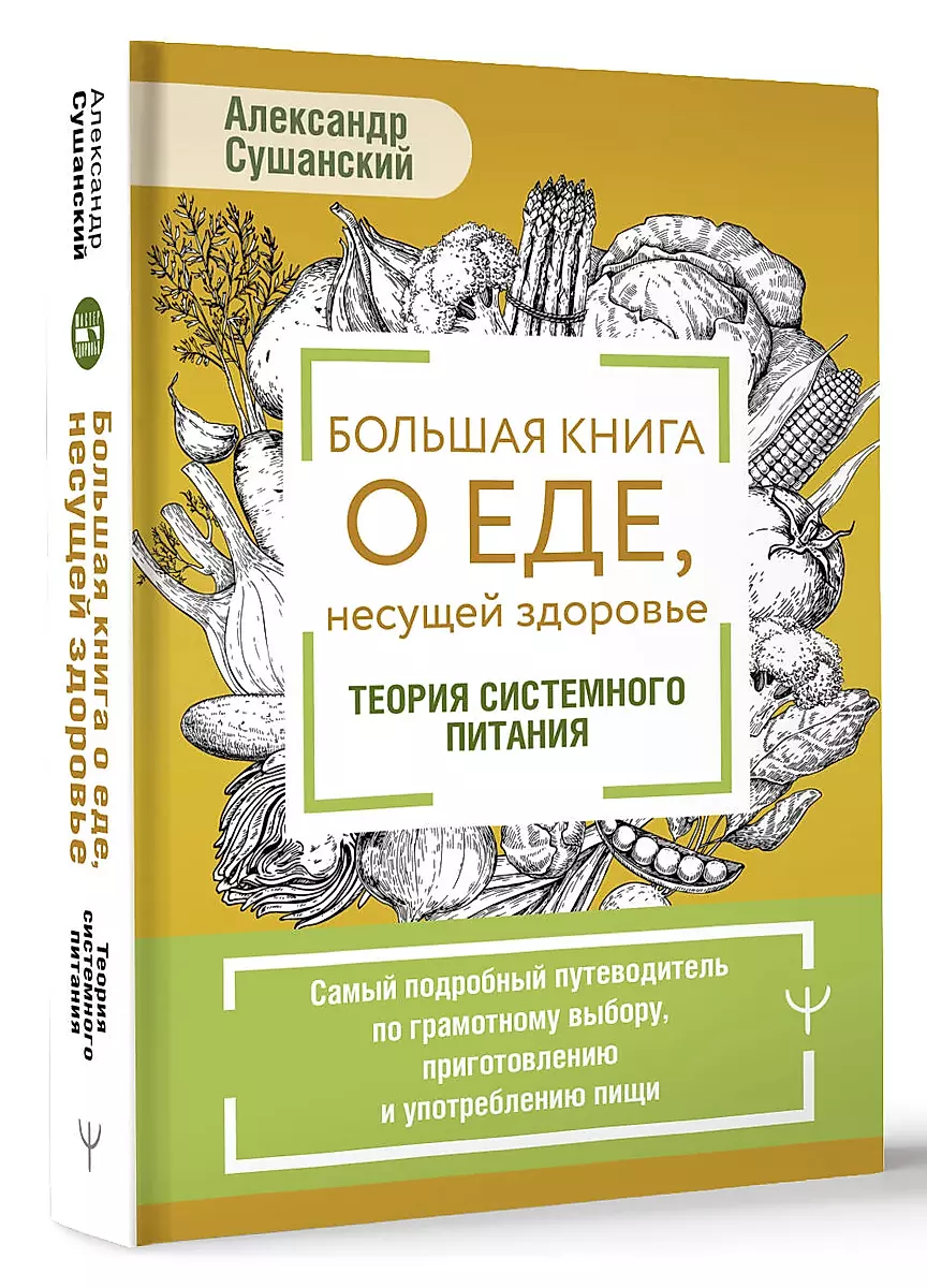 Большая книга о еде, несущей здоровье. Теория системного питания. Самый подробный путеводитель по грамотному выбору, приготовлению и употреблению пищи