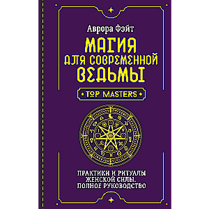 Магия для современной ведьмы. Практики и ритуалы женской силы. Полное руководство