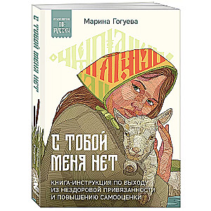 С тобой меня нет. Книга-инструкция по выходу из нездоровой привязанности и повышению самооценки