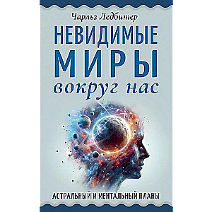 Невидимые миры вокруг нас. Астральный и ментальный планы