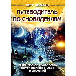 Путеводитель по сновидениям. Практическое руководство по толкованию знаков и знамений