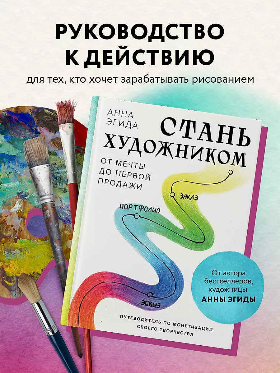 Стань художником. От мечты до первой продажи. Путеводитель по монетизации своего творчества