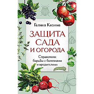 Защита сада и огорода. Справочник борьбы с болезнями и вредителями
