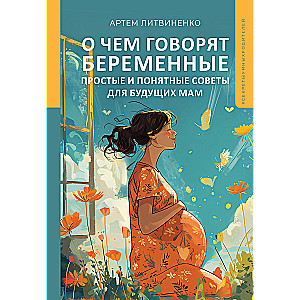 О чем говорят беременные. Простые и понятные советы для будущих мам