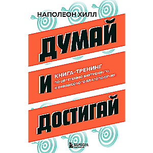 Думай и достигай. Книга-тренинг по обретению внутреннего и финансового благополучия