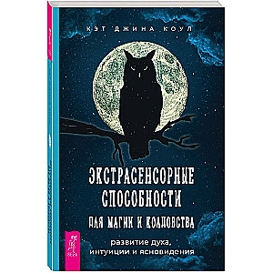 Экстрасенсорные способности для магии и колдовства: развитие духа, интуиции и ясновидения