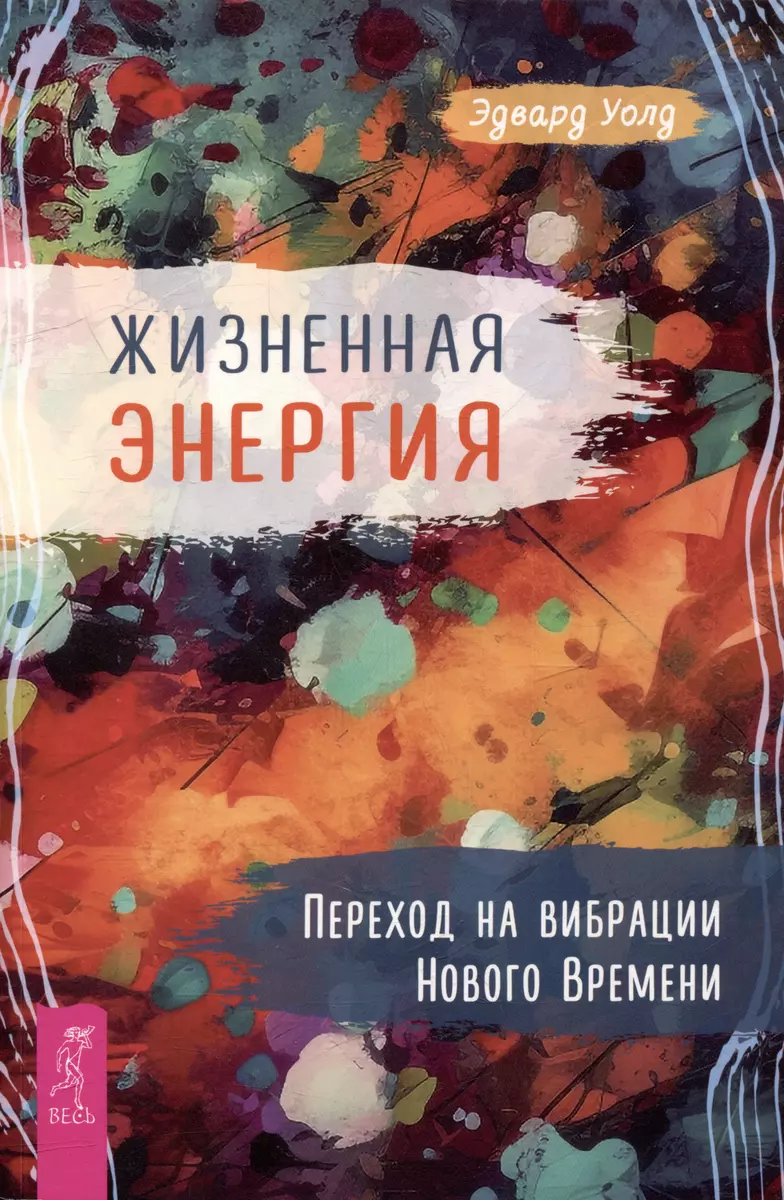 Уолд Эдвард, Жизненная Энергия. Переход на вибрации Нового Времени