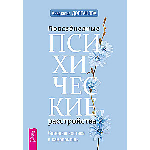 Повседневные психические расстройства. Самодиагностика и самопомощь