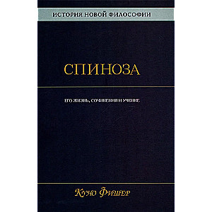 Geschichte der neuen Philosophie. Spinoza. Sein Leben, seine Schriften und seine Lehren