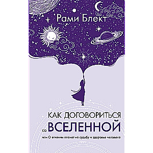 Как договориться со Вселенной, или О влиянии планет на судьбу и здоровье человека