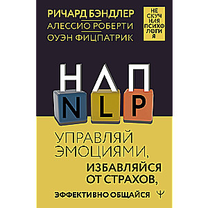 НЛП. Управляй эмоциями, избавляйся от страхов, эффективно общайся