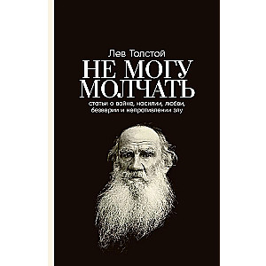 Не могу молчать. Статьи о войне, насилии, любви, безверии и непротивлении злу. Предисловие Павла Басинского.