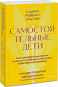 Самостоятельные дети. Как ослабить контроль и научить ребенка управлять собственной жизнью