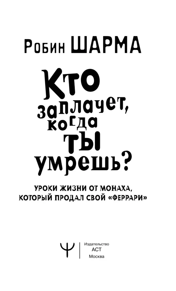 Кто заплачет, когда ты умрешь? Уроки жизни от монаха, который продал свой "феррари"