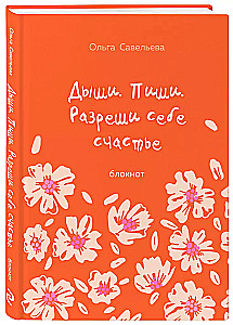 Дыши. Пиши. Разреши себе счастье. Блокнот от Ольги Савельевой (оранжевый)