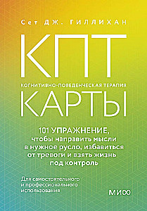 КПТ-карты. 101 упражнение, чтобы направить мысли в нужное русло, избавиться от тревоги и взять жизнь под контроль