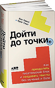 Дойти до точки. Как преодолеть писательский блок и создавать тексты без мучений и боли