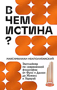 Wo liegt die Wahrheit? Ein Erklärungsbuch zur modernen Philosophie von Foucault und Deleuze bis Žižek und Haraway