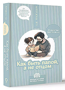 Как быть папой, а не отцом. Искусство воспитания