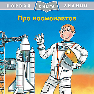 Первая книга знаний. Про космонавтов