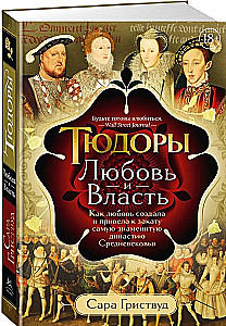 Die Tudors: Liebe und Macht. Wie die Liebe die berühmteste Dynastie des Mittelalters schuf und zu ihrem Untergang führte