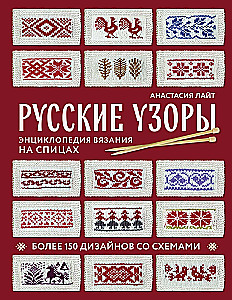 Русские узоры. Энциклопедия вязания на спицах. Более 150 дизайнов со схемами