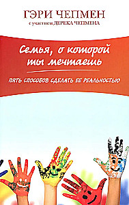 Семья, о которой ты мечтаешь. Пять способов сделать её реальностью