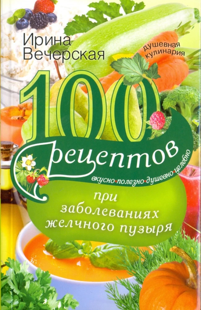 100 рецептов при заболеваниях желчного пузыря. Вкусно, полезно, душевно, целебно