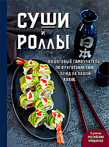 Sushi und Rollen. Schritt-für-Schritt Selbstlernbuch zur Zubereitung von Gerichten in Ihrer Küche