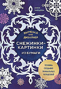 Вырезай как дизайнер. Снежинки-картинки из бумаги. Техника создания уникальных украшений