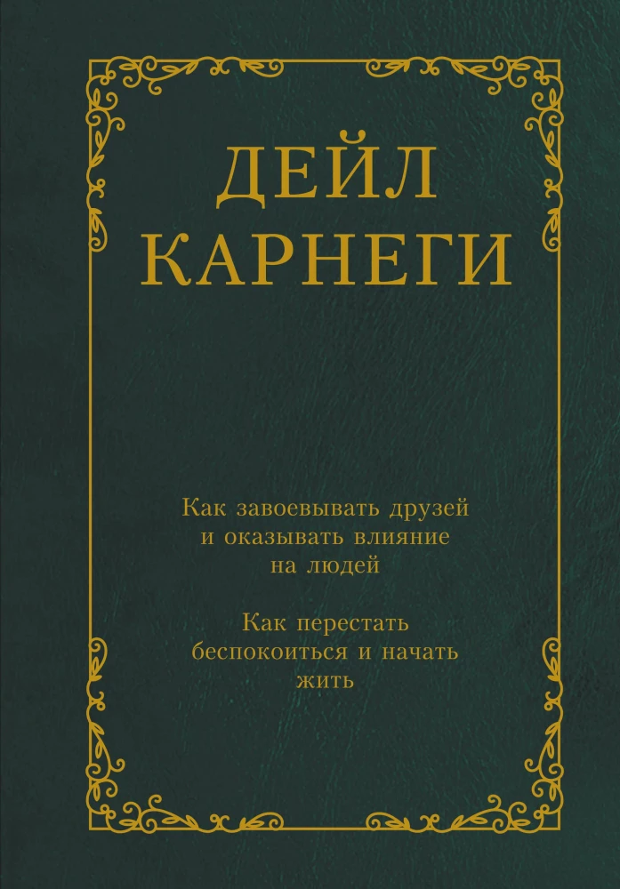 Как завоевывать друзей и оказывать влияние на людей. Как перестать беспокоиться и начать жить