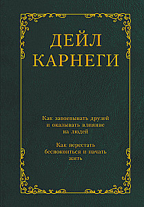 Как завоевывать друзей и оказывать влияние на людей. Как перестать беспокоиться и начать жить