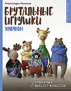 Брутальные игрушки крючком. 7 отвязных мастер-классов