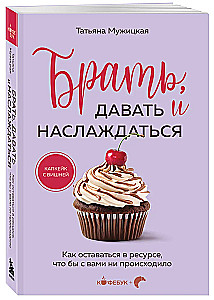 Брать, давать и наслаждаться. Как оставаться в ресурсе, что бы с вами ни происходило